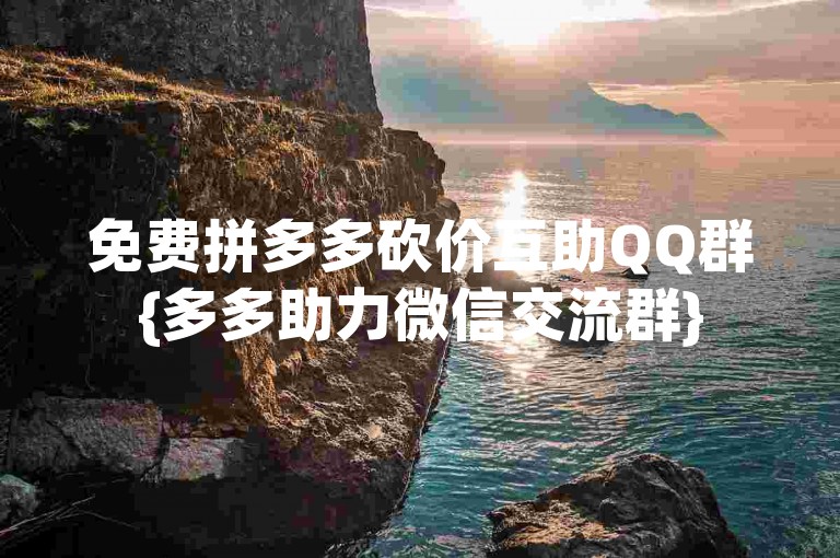 免费拼多多砍价互助QQ群{多多助力微信交流群}
