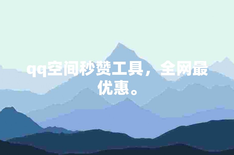 qq空间秒赞工具，全网最优惠。