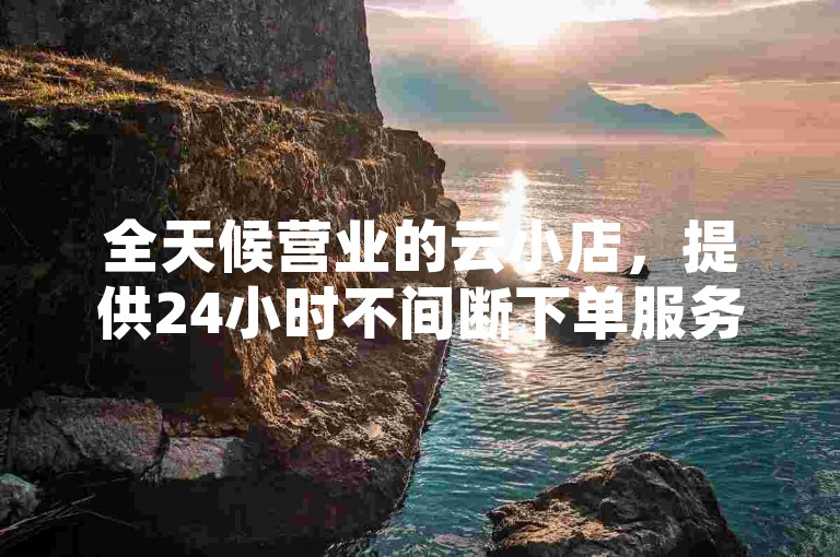 全天候营业的云小店，提供24小时不间断下单服务，是购买QQ说说赞和刷点赞服务的梓豪平台。
