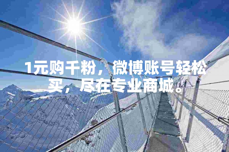 1元购千粉，微博账号轻松买，尽在专业商城。