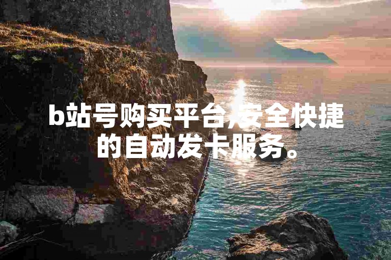b站号购买平台,安全快捷的自动发卡服务。