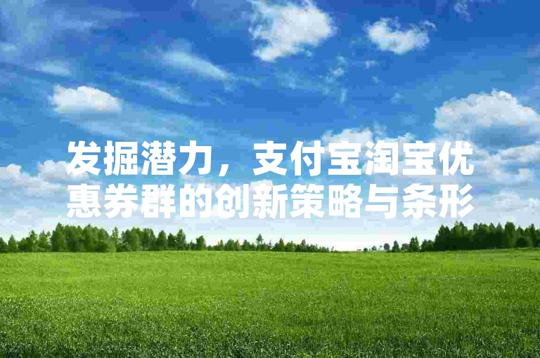 发掘潜力，支付宝淘宝优惠券群的创新策略与条形码运用。