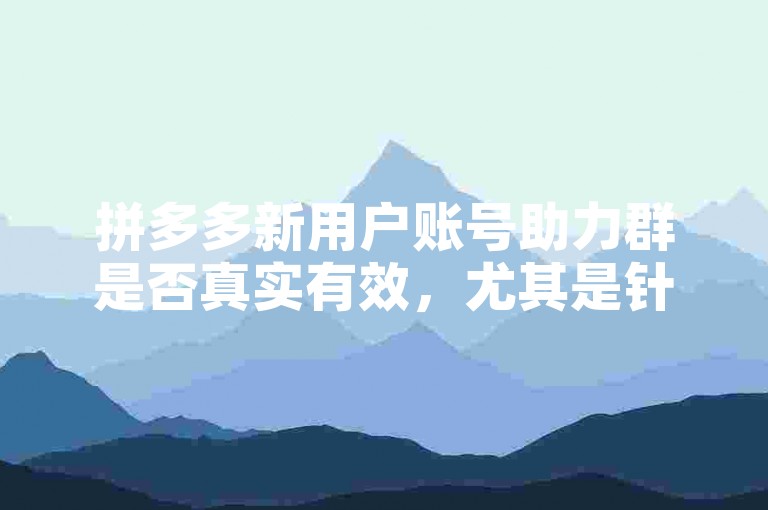 拼多多新用户账号助力群是否真实有效，尤其是针对多多砍价活动，一直是一个备受争议的话题。