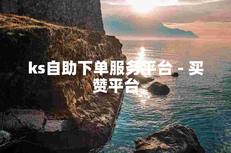 ks自助下单服务平台 - 买赞平台
