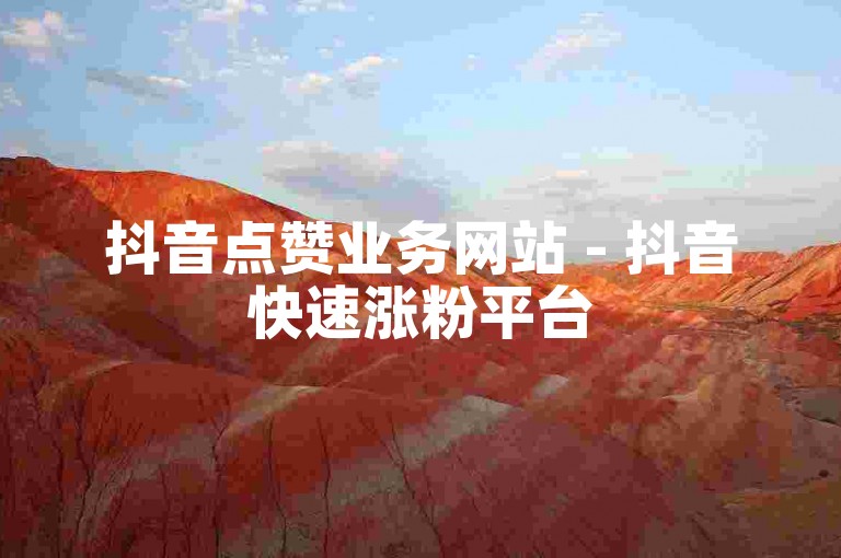 抖音点赞业务网站 - 抖音快速涨粉平台