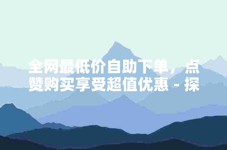 全网最低价自助下单，点赞购买享受超值优惠 - 探索抖音钻石充值的实惠之选 - QQ空间点赞，仅需1毛钱即可获得10000赞。