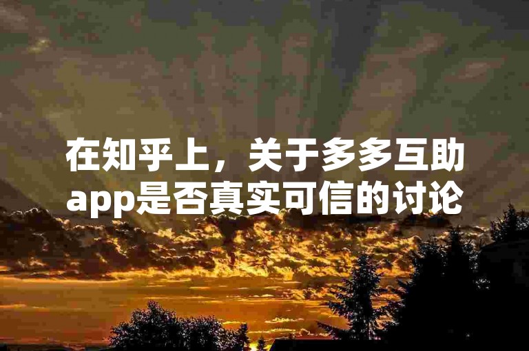 在知乎上，关于多多互助app是否真实可信的讨论中，用户们分享了他们的{pdd助力}经历和看法。