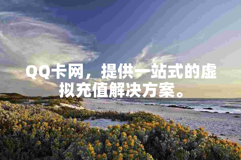 QQ卡网，提供一站式的虚拟充值解决方案。