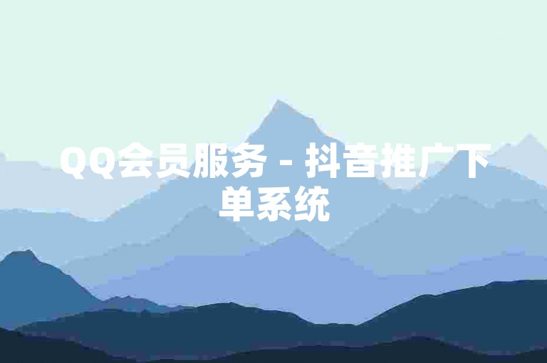 QQ会员服务 - 抖音推广下单系统