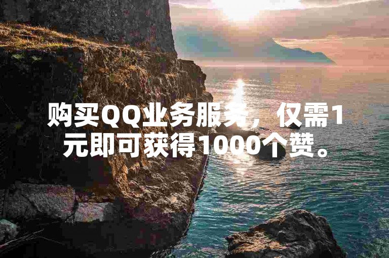 购买QQ业务服务，仅需1元即可获得1000个赞。
