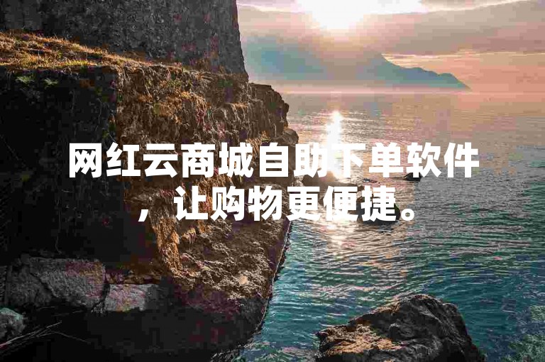 网红云商城自助下单软件，让购物更便捷。