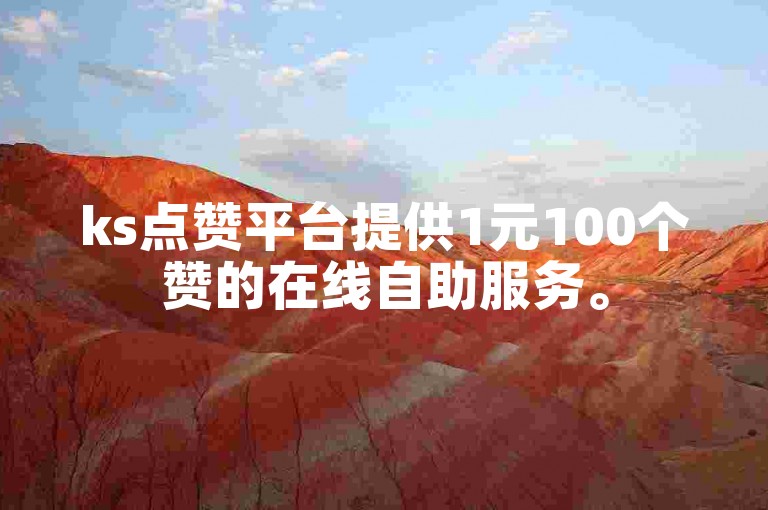 ks点赞平台提供1元100个赞的在线自助服务。