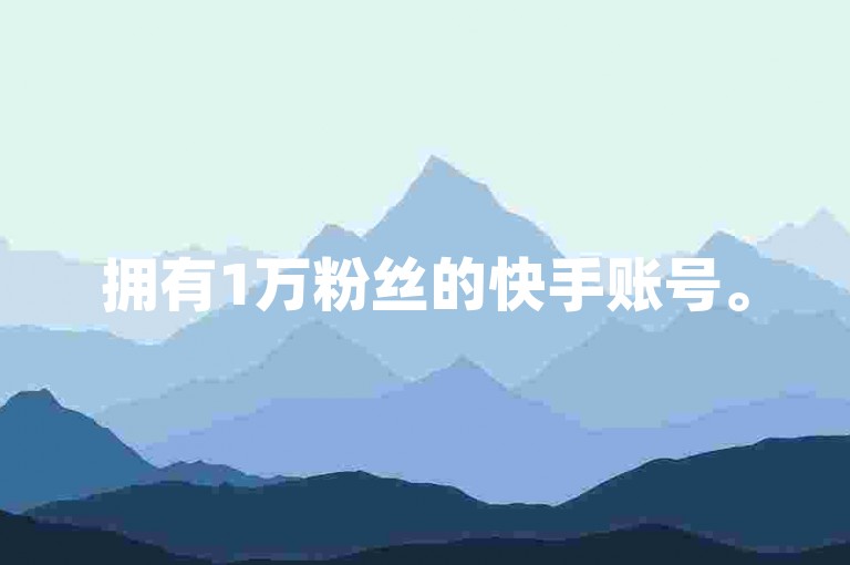 拥有1万粉丝的快手账号。