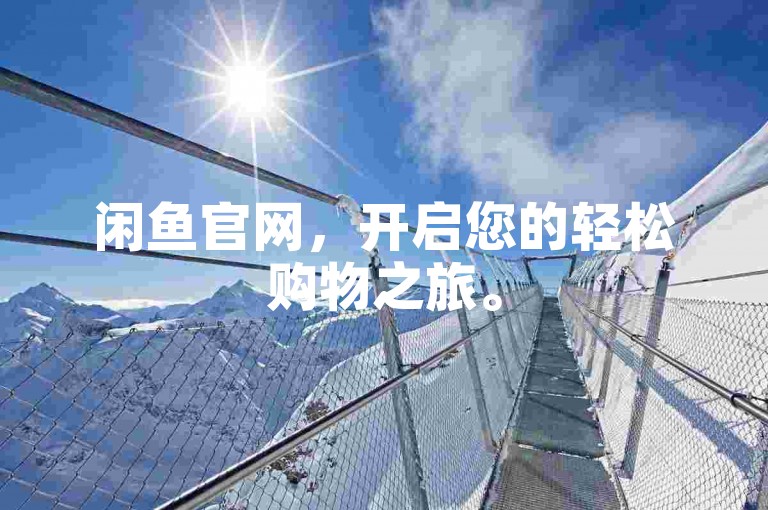 闲鱼官网，开启您的轻松购物之旅。