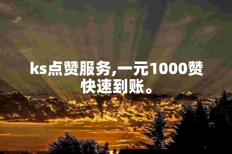 ks点赞服务,一元1000赞快速到账。