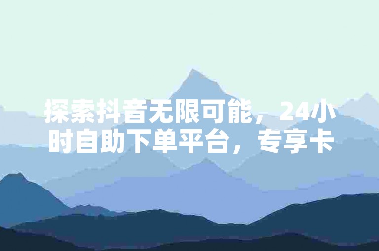 探索抖音无限可能，24小时自助下单平台，专享卡盟特权，刷紫钻永久有效，一键提升王者人气，更有超值1元兑换10抖币优惠。
