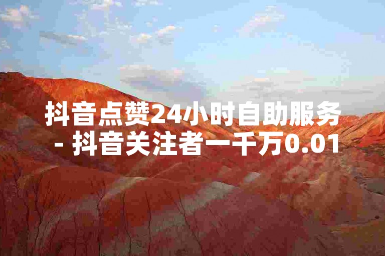 抖音点赞24小时自助服务 - 抖音关注者一千万0.01元小白龙马山肥沃地房产装修网站。