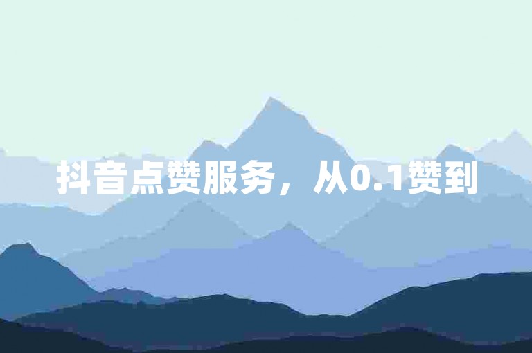 抖音点赞服务，从0.1赞到50赞不等，助您快速提升人气，低价发卡网提供便捷服务。