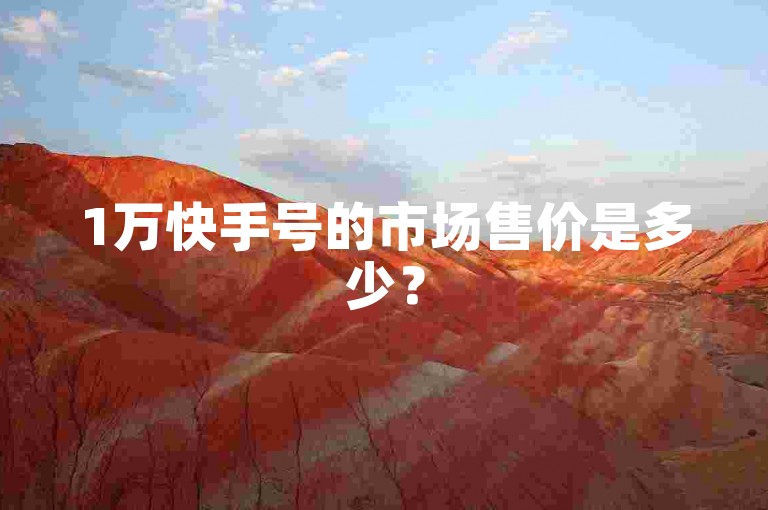 1万快手号的市场售价是多少？