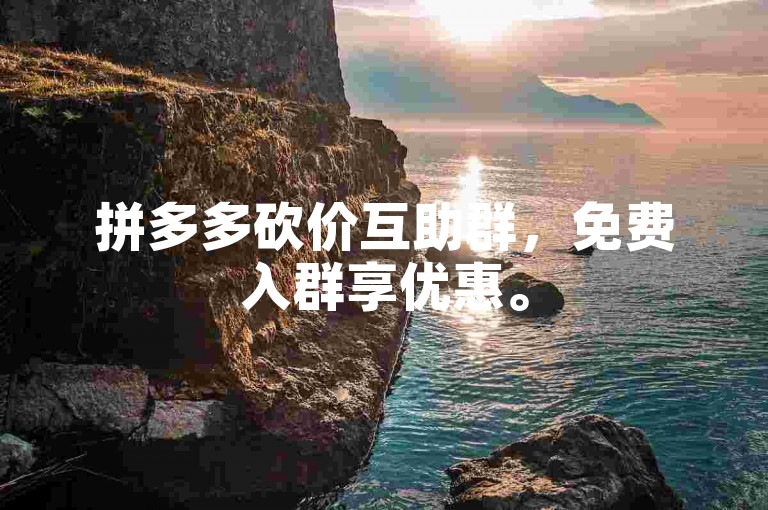 拼多多砍价互助群，免费入群享优惠。