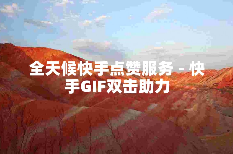 全天候快手点赞服务 - 快手GIF双击助力