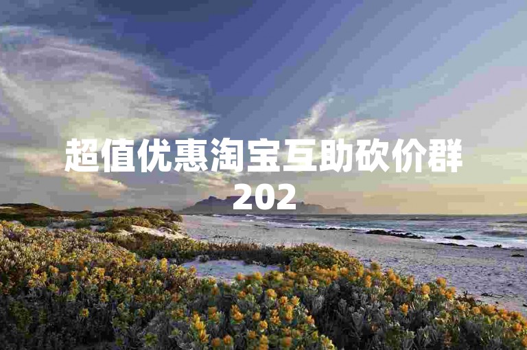 超值优惠淘宝互助砍价群2025免费微信