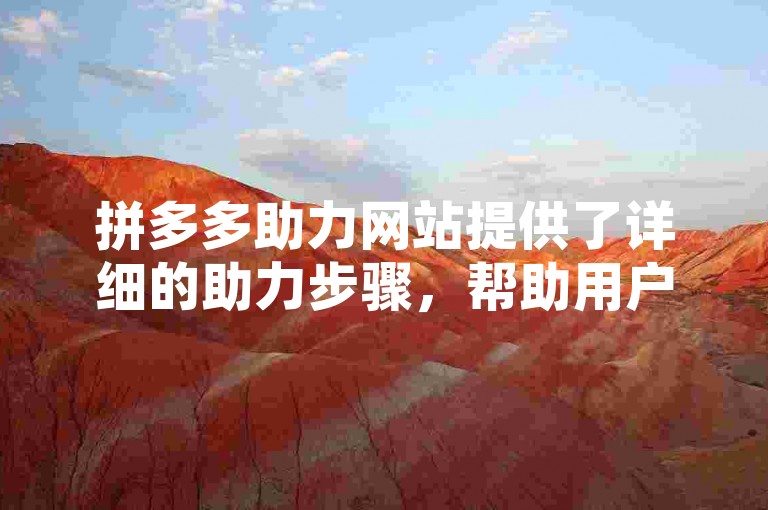 拼多多助力网站提供了详细的助力步骤，帮助用户轻松完成助力活动。