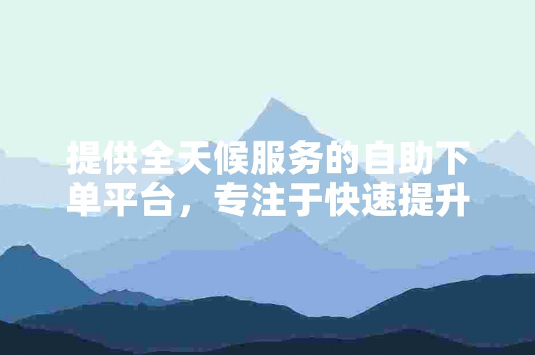 提供全天候服务的自助下单平台，专注于快速提升抖音点赞，保证24小时内为您的账号注入活力，是寻求经济实惠且迅速充值抖币用户的不二之选。