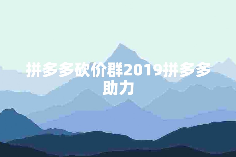 拼多多砍价群2019拼多多助力