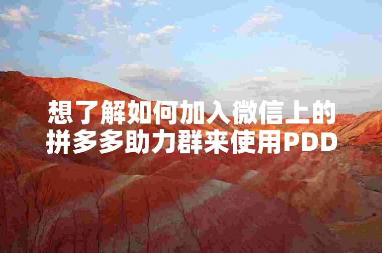 想了解如何加入微信上的拼多多助力群来使用PDD砍价软件吗？