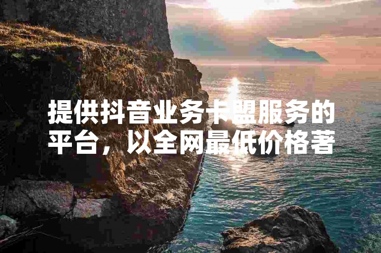提供抖音业务卡盟服务的平台，以全网最低价格著称，同时，该网站也专业提供QQ空间访客量增加的服务。