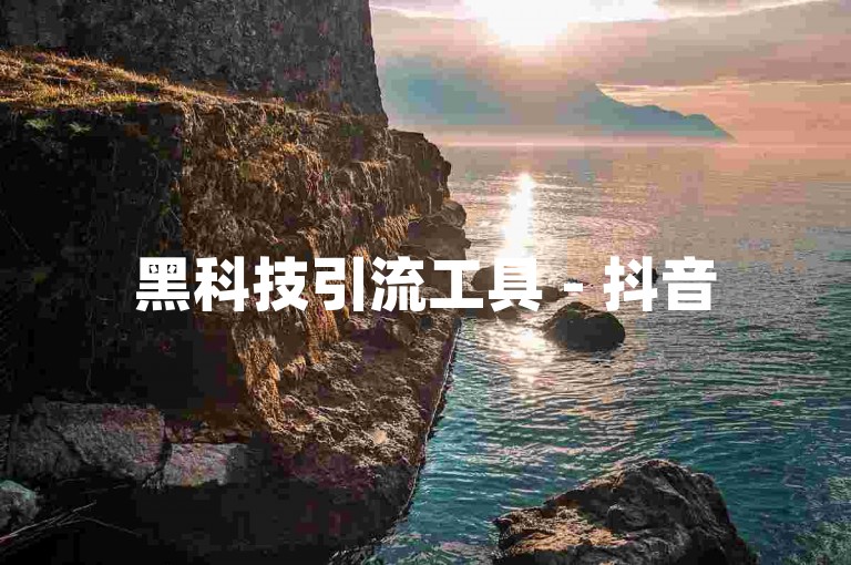 黑科技引流工具 - 抖音500粉丝报价多少震撼爆料
