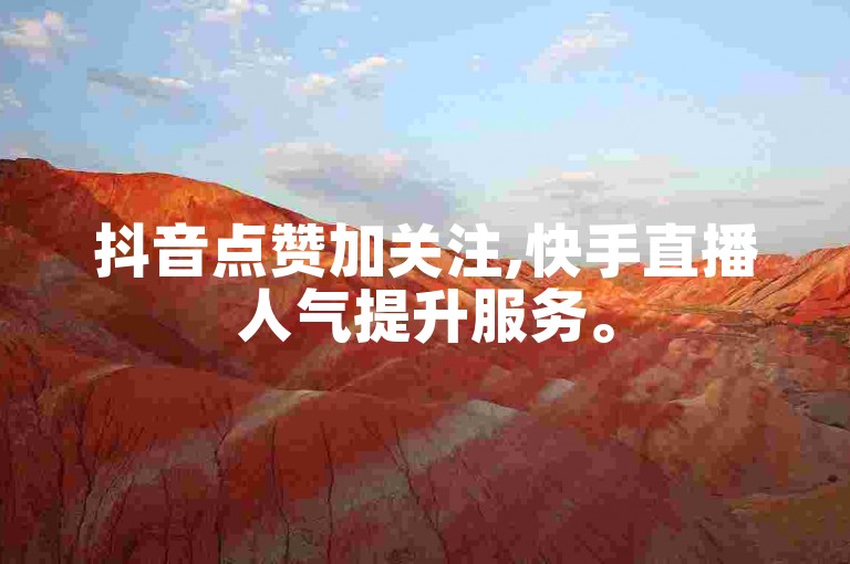 抖音点赞加关注,快手直播人气提升服务。