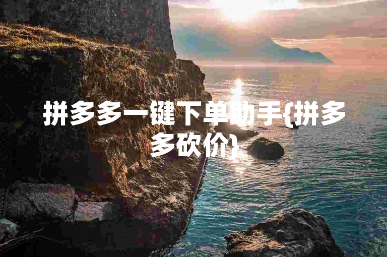 拼多多一键下单助手{拼多多砍价}