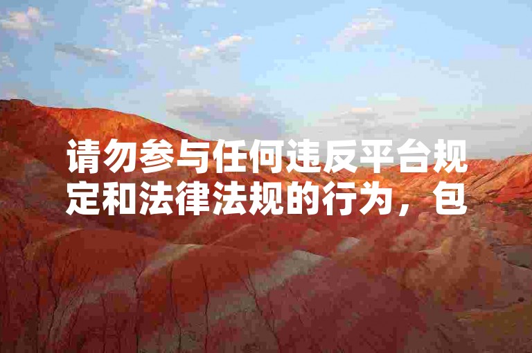 请勿参与任何违反平台规定和法律法规的行为，包括但不限于在线卡盟、哔哩哔哩代刷等，以维护健康、公平的网络环境。