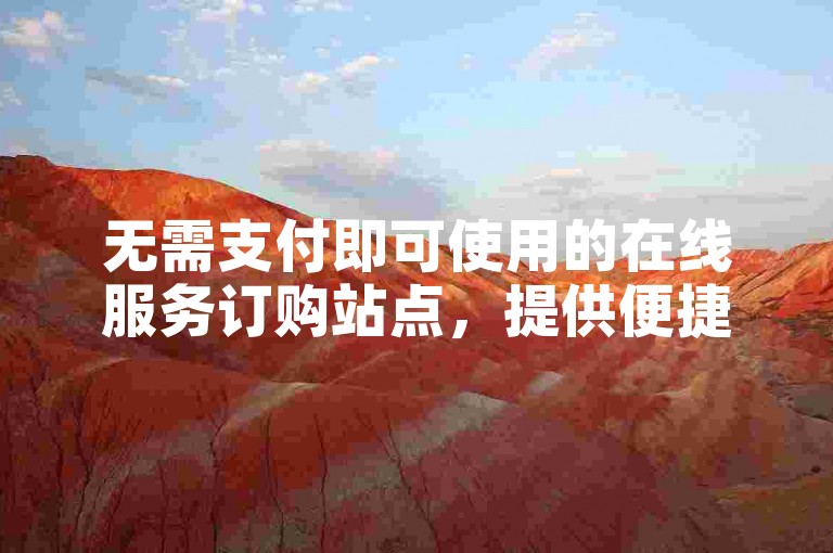 无需支付即可使用的在线服务订购站点，提供便捷的自助下单体验。