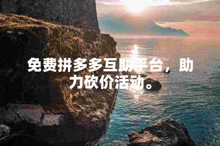 免费拼多多互助平台，助力砍价活动。
