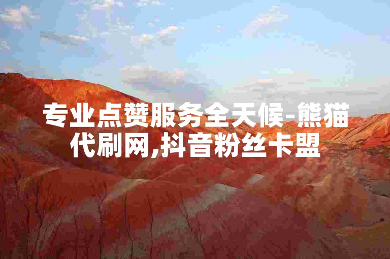 专业点赞服务全天候-熊猫代刷网,抖音粉丝卡盟
