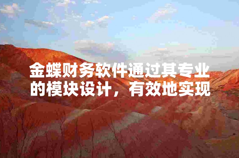 金蝶财务软件通过其专业的模块设计，有效地实现了财务与业务的分离。