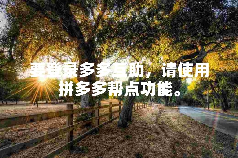 要登录多多互助，请使用拼多多帮点功能。