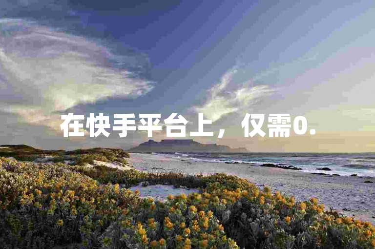 在快手平台上，仅需0.5元即可获得100个赞，通过赞阁快手下载应用轻松实现。