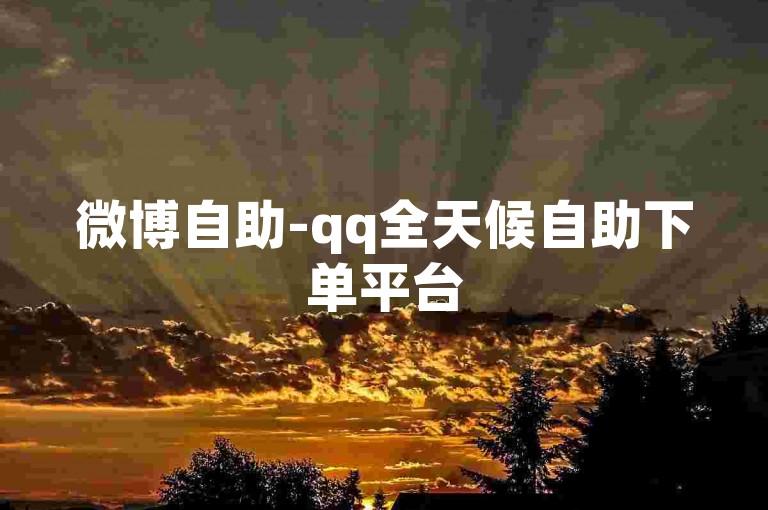 微博自助-qq全天候自助下单平台