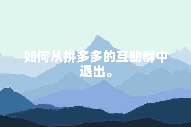 如何从拼多多的互助群中退出。