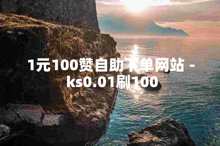 1元100赞自助下单网站 - ks0.01刷100