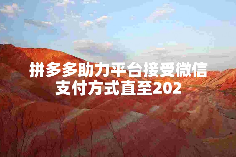 拼多多助力平台接受微信支付方式直至2025年。