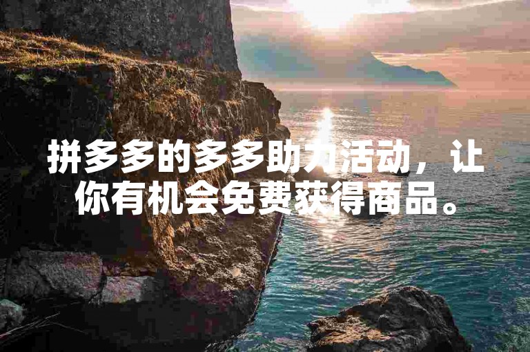 拼多多的多多助力活动，让你有机会免费获得商品。