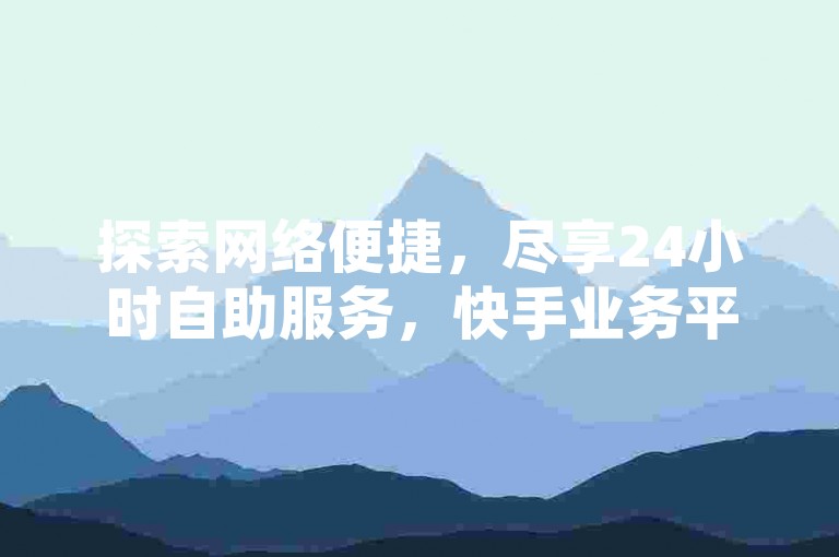 探索网络便捷，尽享24小时自助服务，快手业务平台以最低价满足您的需求。