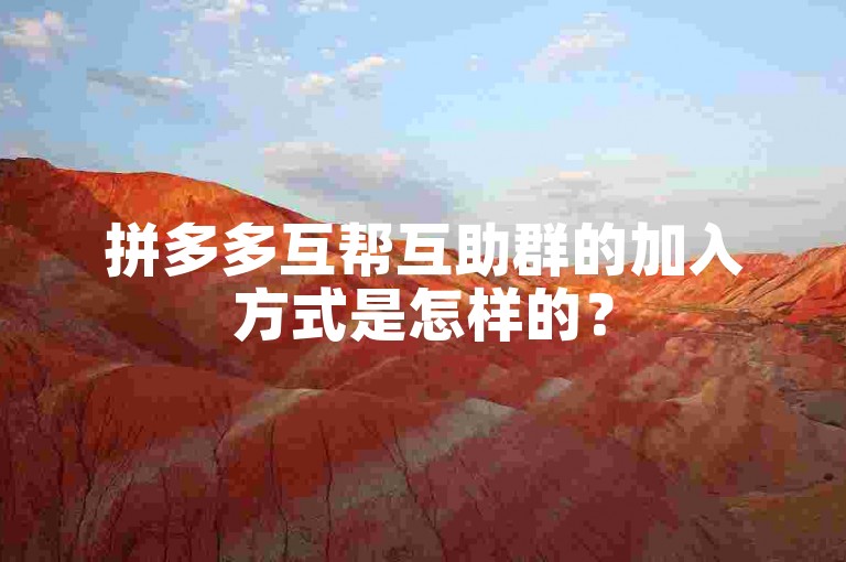 拼多多互帮互助群的加入方式是怎样的？