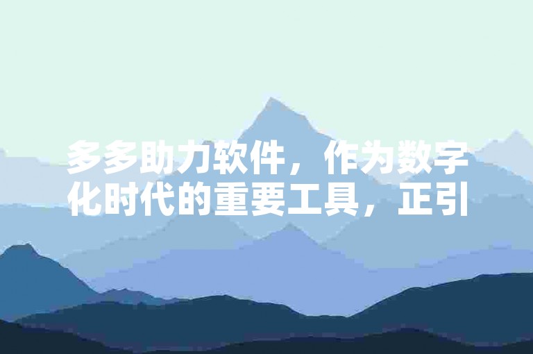 多多助力软件，作为数字化时代的重要工具，正引领着全新的助力潮流。