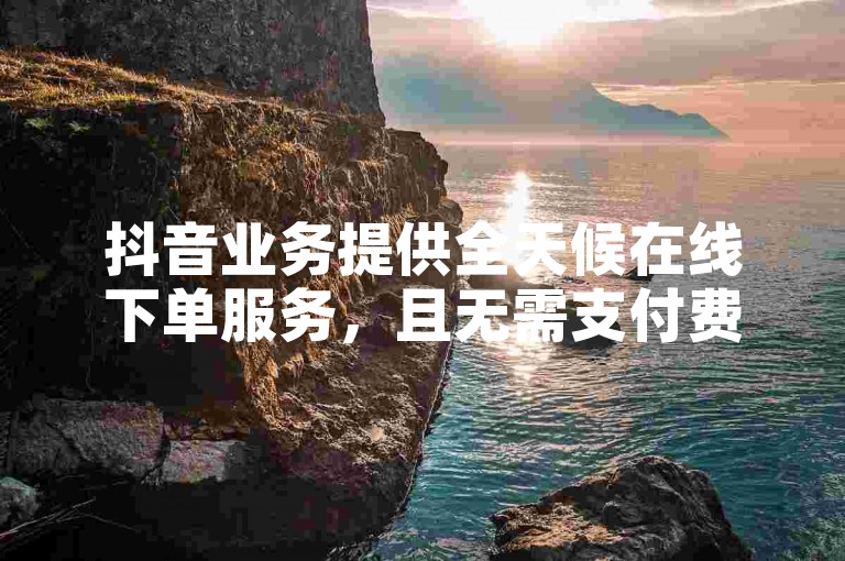抖音业务提供全天候在线下单服务，且无需支付费用，同时在快手平台一元即可购买100个虚拟商品。